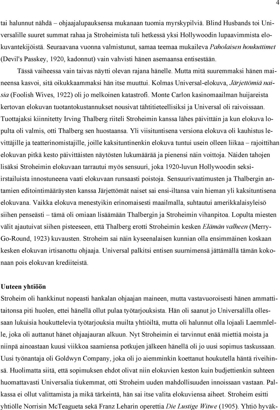 Seuraavana vuonna valmistunut, samaa teemaa mukaileva Paholaisen houkuttimet (Devil's Passkey, 1920, kadonnut) vain vahvisti hänen asemaansa entisestään.