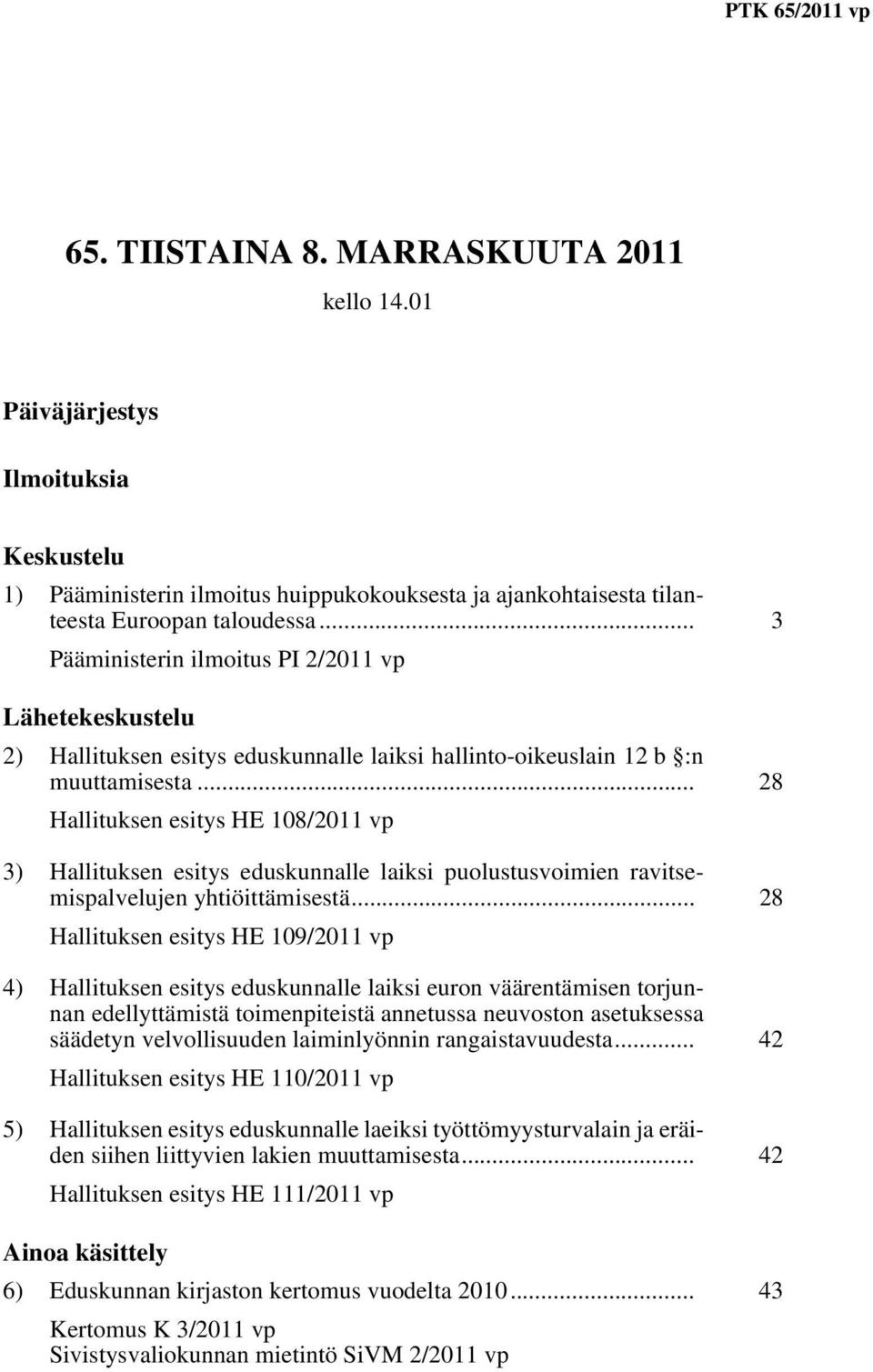 .. 28 Hallituksen esitys HE 108/2011 vp 3) Hallituksen esitys eduskunnalle laiksi puolustusvoimien ravitsemispalvelujen yhtiöittämisestä.