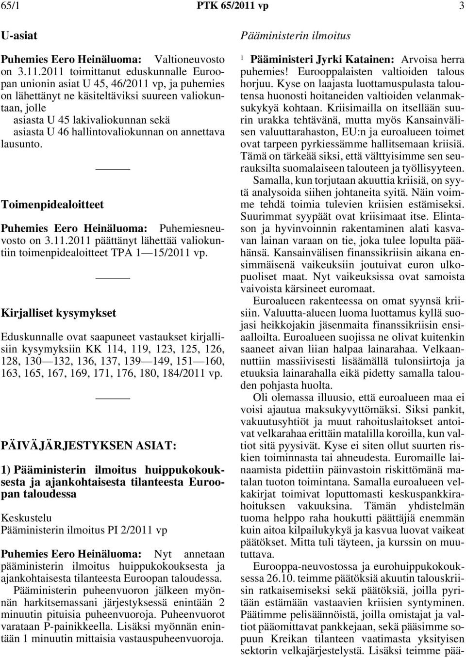 2011 toimittanut eduskunnalle Euroopan unionin asiat U 45, 46/2011 vp, ja puhemies on lähettänyt ne käsiteltäviksi suureen valiokuntaan, jolle asiasta U 45 lakivaliokunnan sekä asiasta U 46