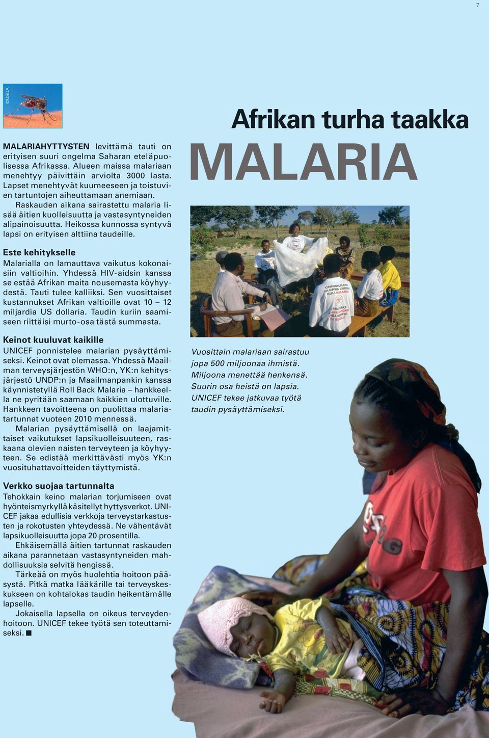 Heikossa kunnossa syntyvä lapsi on erityisen alttiina taudeille. Afrikan turha taakka MALARIA Este kehitykselle Malarialla on lamauttava vaikutus kokonaisiin valtioihin.