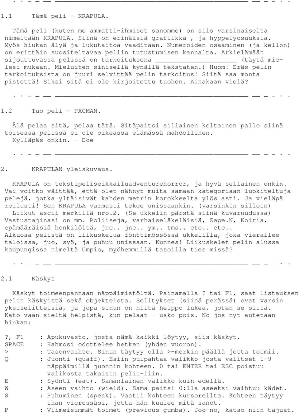 Arkielämään sijouttuvassa pelissä on tarkoituksena (täytä mielesi mukaan. Mieluiten sinisellä kynällä tekstaten.) Huom! Eräs pelin tarkoituksista on juuri selvittää pelin tarkoitus!