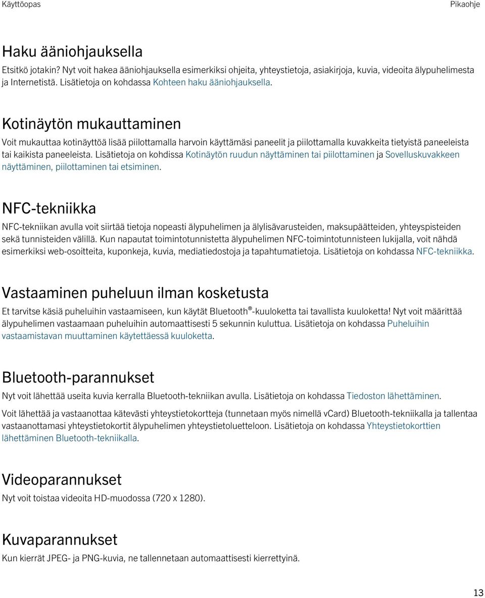 Kotinäytön mukauttaminen Voit mukauttaa kotinäyttöä lisää piilottamalla harvoin käyttämäsi paneelit ja piilottamalla kuvakkeita tietyistä paneeleista tai kaikista paneeleista.