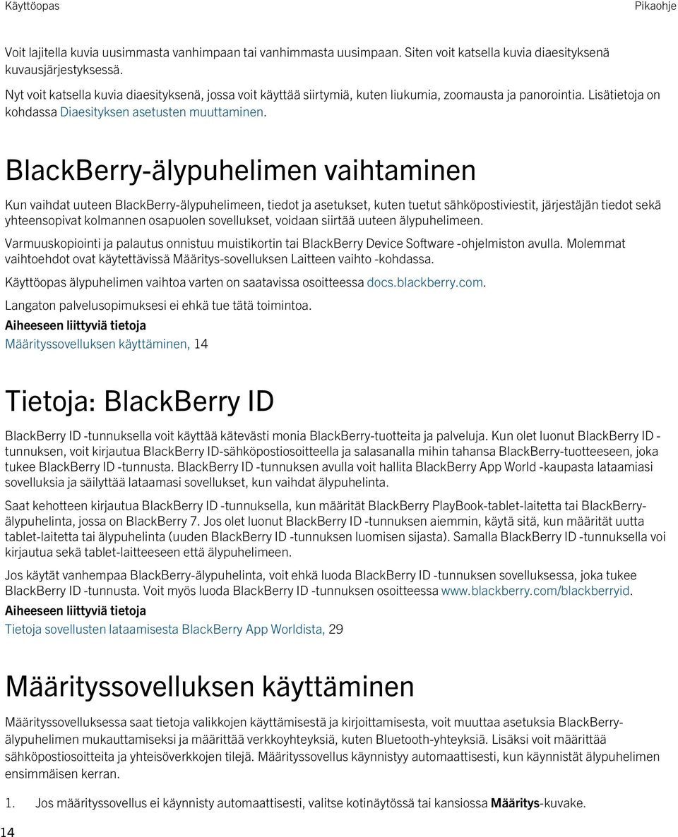 BlackBerry-älypuhelimen vaihtaminen Kun vaihdat uuteen BlackBerry-älypuhelimeen, tiedot ja asetukset, kuten tuetut sähköpostiviestit, järjestäjän tiedot sekä yhteensopivat kolmannen osapuolen
