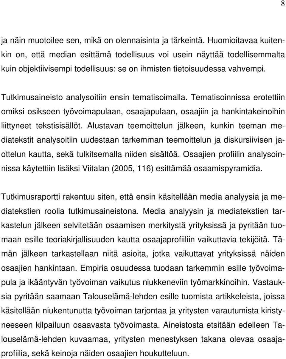 Tutkimusaineisto analysoitiin ensin tematisoimalla. Tematisoinnissa erotettiin omiksi osikseen työvoimapulaan, osaajapulaan, osaajiin ja hankintakeinoihin liittyneet tekstisisällöt.