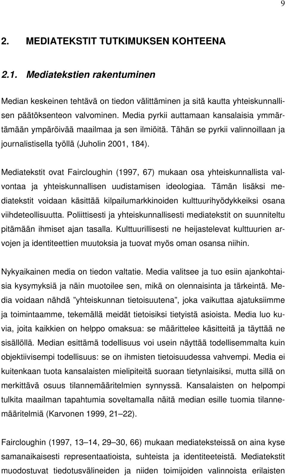 Mediatekstit ovat Faircloughin (1997, 67) mukaan osa yhteiskunnallista valvontaa ja yhteiskunnallisen uudistamisen ideologiaa.