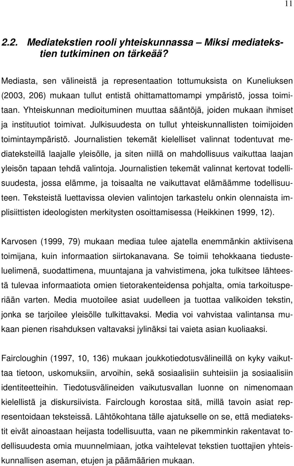 Yhteiskunnan medioituminen muuttaa sääntöjä, joiden mukaan ihmiset ja instituutiot toimivat. Julkisuudesta on tullut yhteiskunnallisten toimijoiden toimintaympäristö.