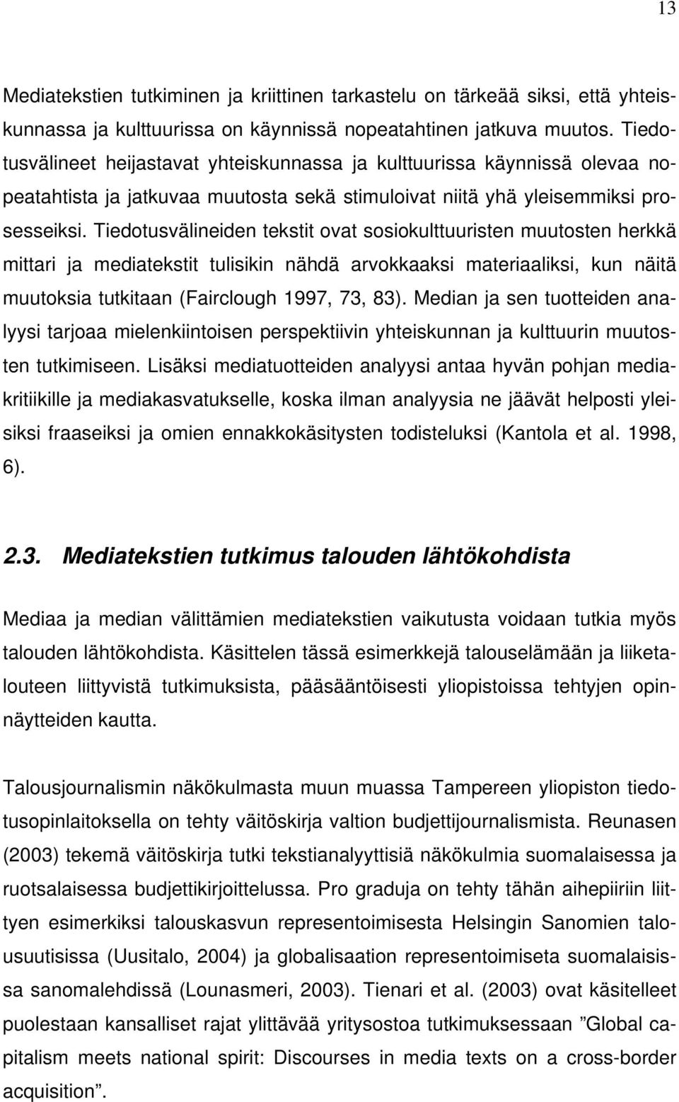 Tiedotusvälineiden tekstit ovat sosiokulttuuristen muutosten herkkä mittari ja mediatekstit tulisikin nähdä arvokkaaksi materiaaliksi, kun näitä muutoksia tutkitaan (Fairclough 1997, 73, 83).