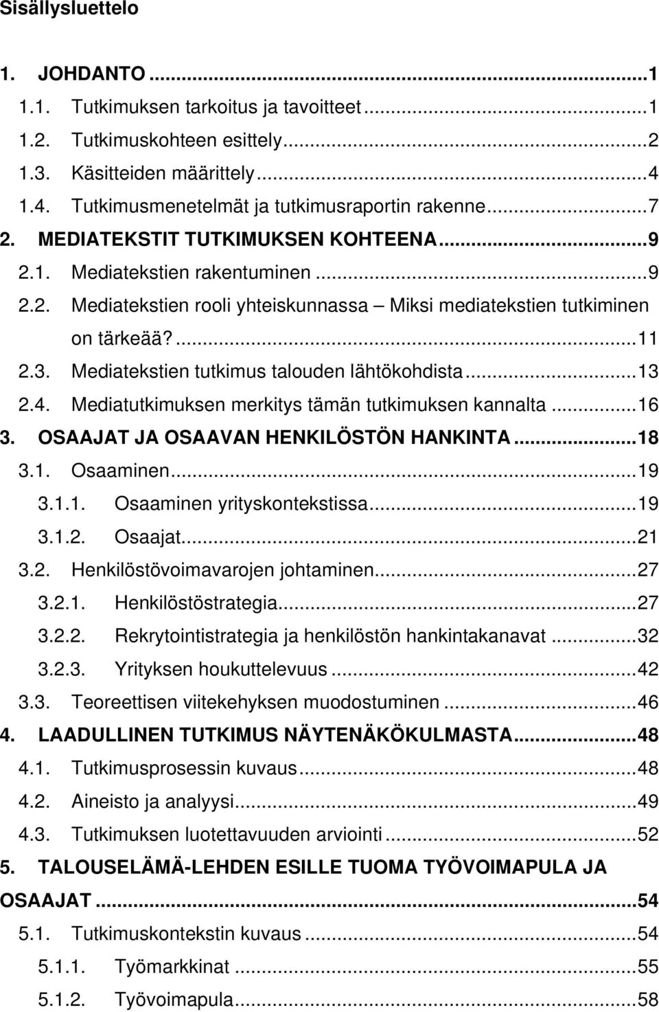 Mediatekstien tutkimus talouden lähtökohdista...13 2.4. Mediatutkimuksen merkitys tämän tutkimuksen kannalta...16 3. OSAAJAT JA OSAAVAN HENKILÖSTÖN HANKINTA...18 3.1. Osaaminen...19 3.1.1. Osaaminen yrityskontekstissa.