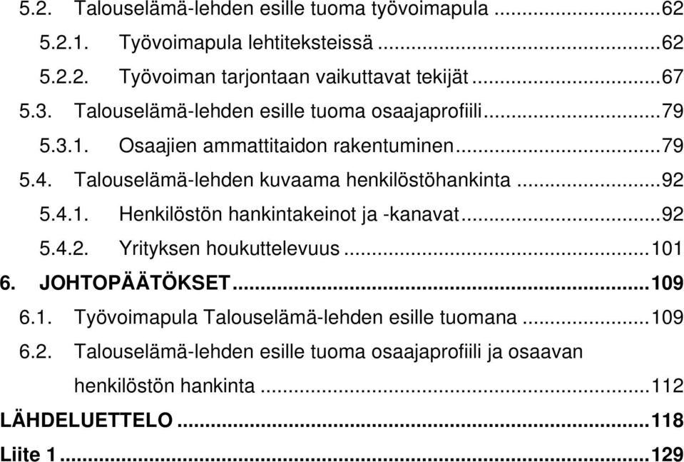 Talouselämä-lehden kuvaama henkilöstöhankinta...92 5.4.1. Henkilöstön hankintakeinot ja -kanavat...92 5.4.2. Yrityksen houkuttelevuus...101 6.