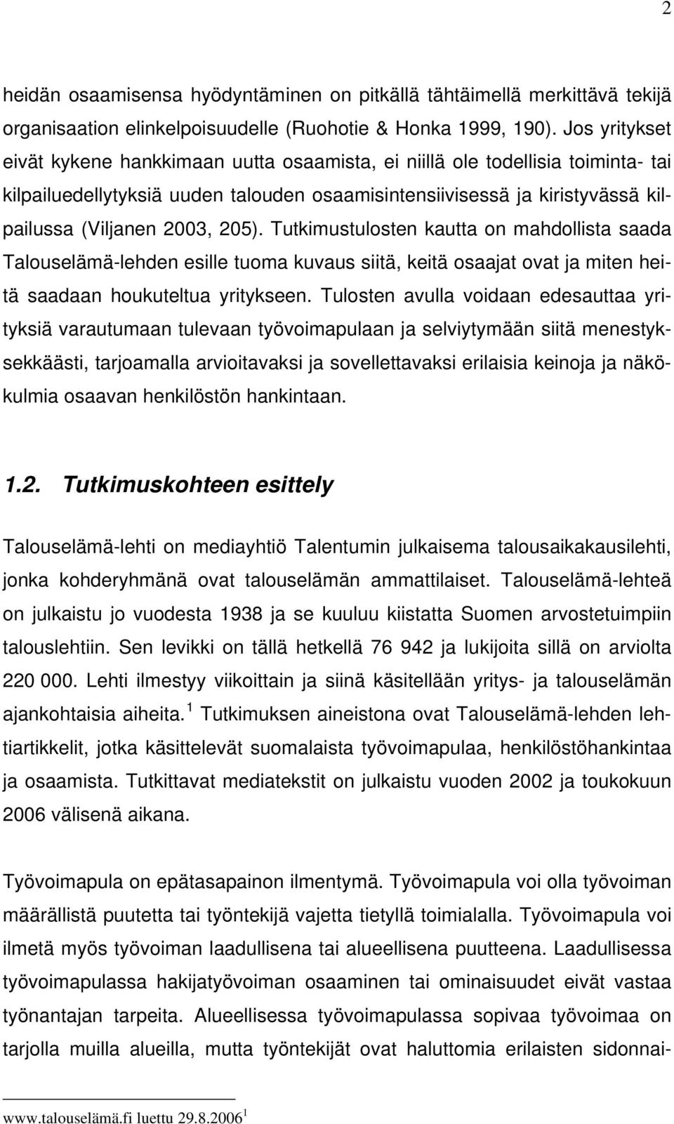 205). Tutkimustulosten kautta on mahdollista saada Talouselämä-lehden esille tuoma kuvaus siitä, keitä osaajat ovat ja miten heitä saadaan houkuteltua yritykseen.