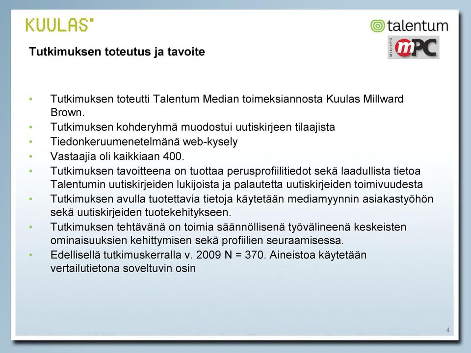 Tutkimuksen tavoitteena on tuottaa perusprofiilitiedot sekä laadullista tietoa Talentumin uutiskirjeiden lukijoista ja palautetta uutiskirjeiden toimivuudesta Tutkimuksen avulla