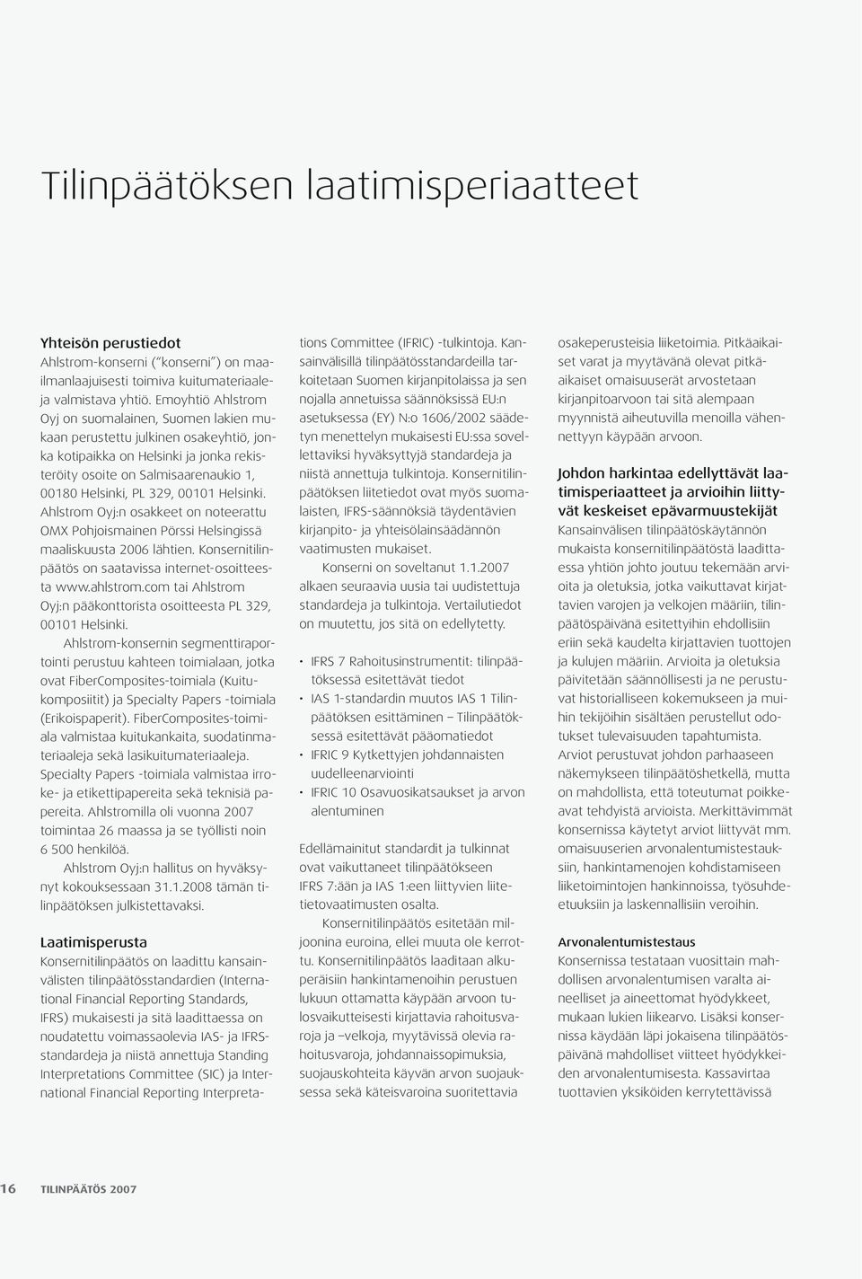 00101 Helsinki. Ahlstrom Oyj:n osakkeet on noteerattu OMX Pohjoismainen Pörssi Helsingissä maaliskuusta 2006 lähtien. Konsernitilinpäätös on saatavissa internet-osoitteesta www.ahlstrom.