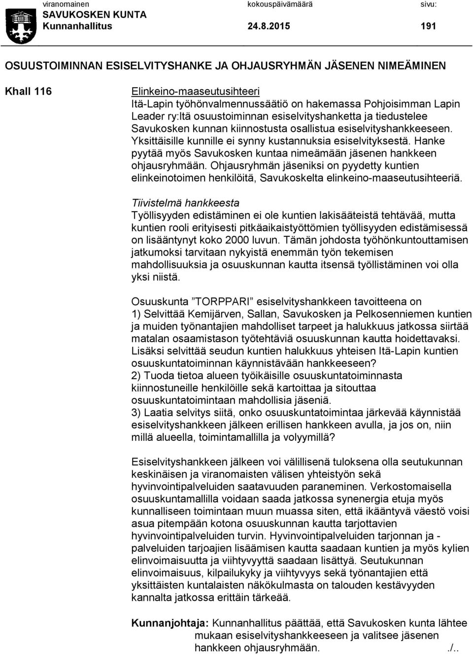 osuustoiminnan esiselvityshanketta ja tiedustelee Savukosken kunnan kiinnostusta osallistua esiselvityshankkeeseen. Yksittäisille kunnille ei synny kustannuksia esiselvityksestä.