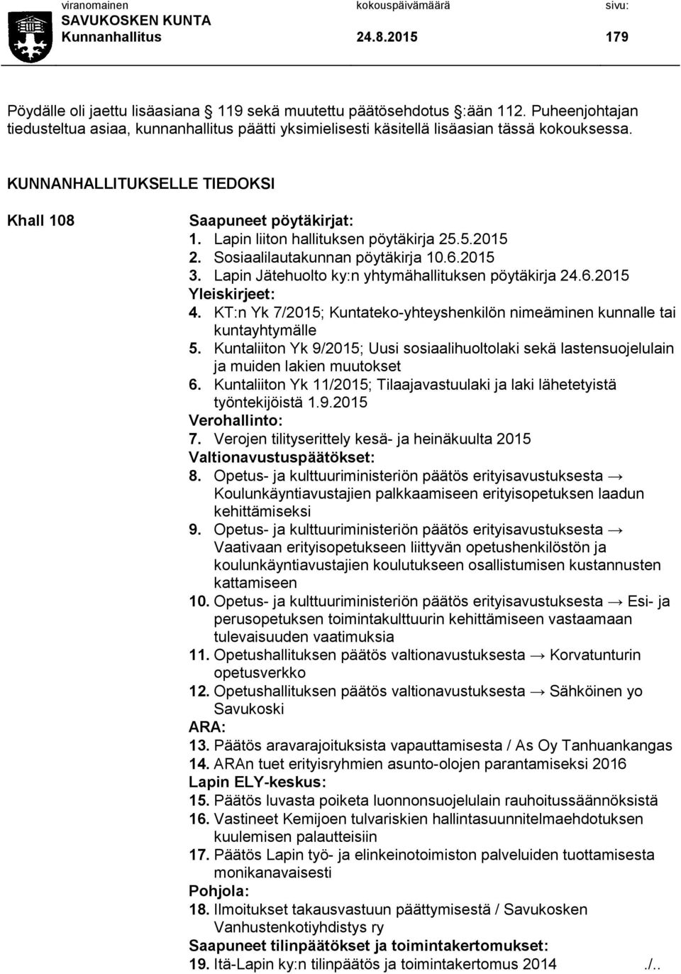 Lapin liiton hallituksen pöytäkirja 25.5.2015 2. Sosiaalilautakunnan pöytäkirja 10.6.2015 3. Lapin Jätehuolto ky:n yhtymähallituksen pöytäkirja 24.6.2015 Yleiskirjeet: 4.