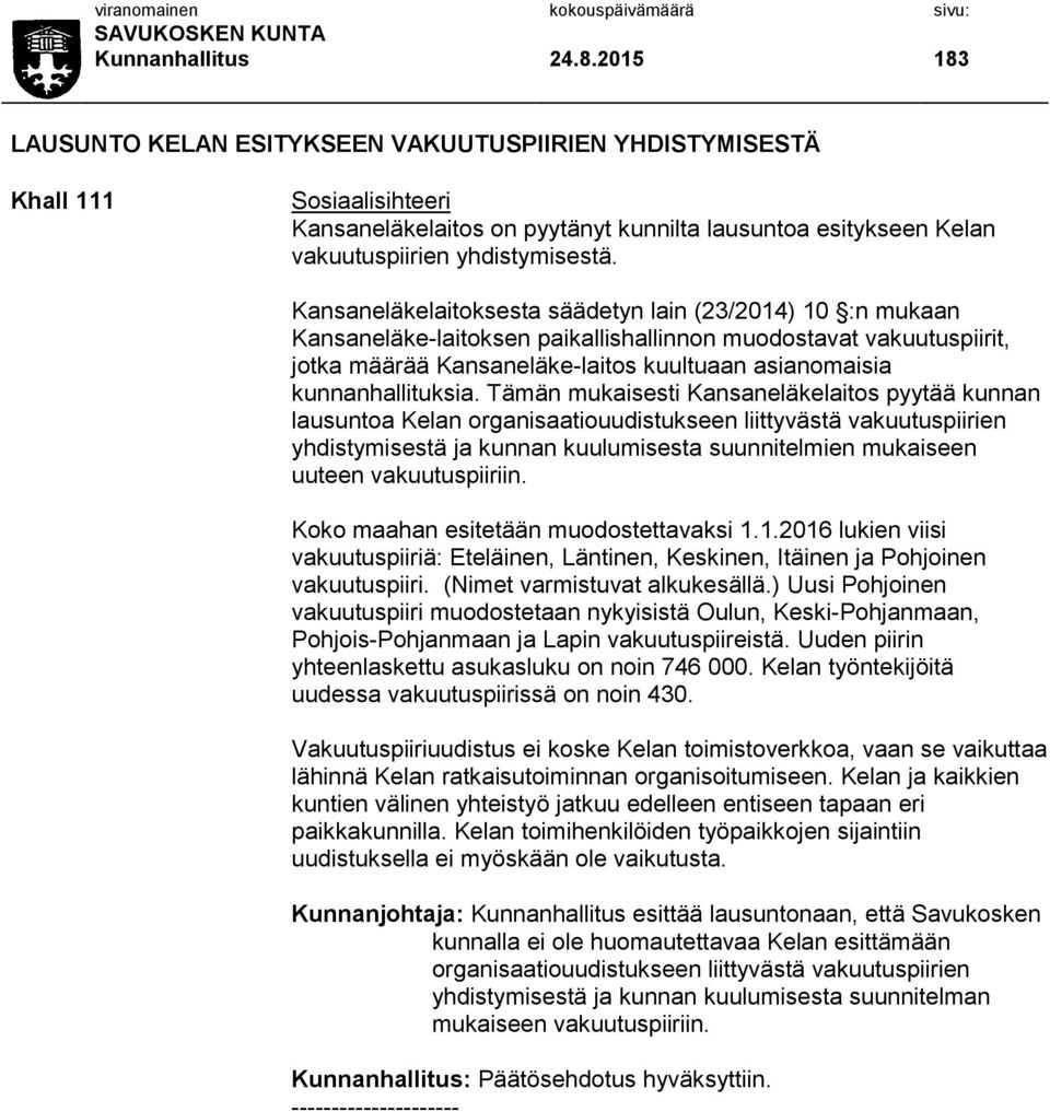 Kansaneläkelaitoksesta säädetyn lain (23/2014) 10 :n mukaan Kansaneläke-laitoksen paikallishallinnon muodostavat vakuutuspiirit, jotka määrää Kansaneläke-laitos kuultuaan asianomaisia