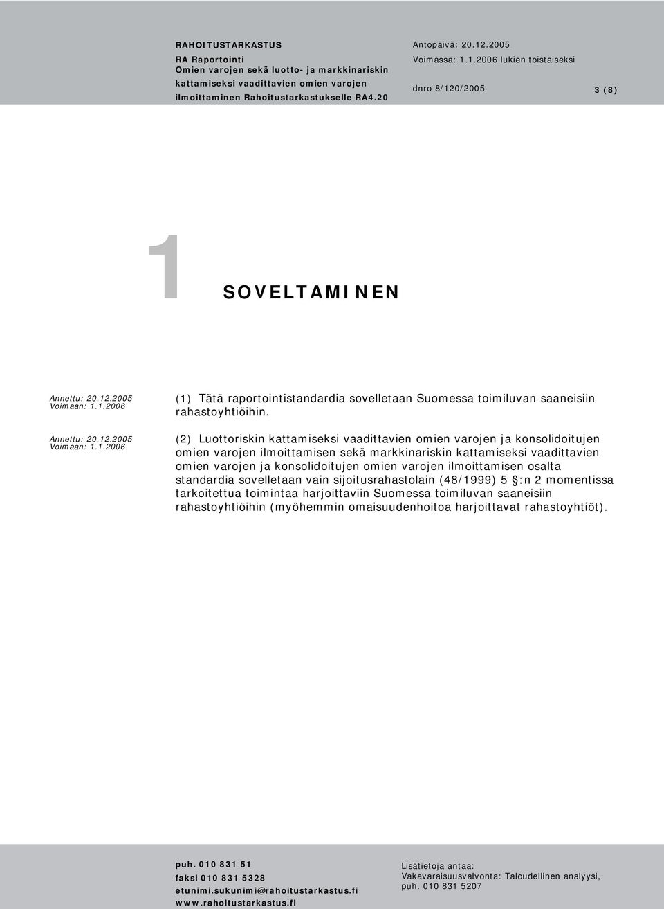 konsolidoitujen omien varojen ilmoittamisen osalta standardia sovelletaan vain sijoitusrahastolain (48/1999) 5 :n 2 momentissa