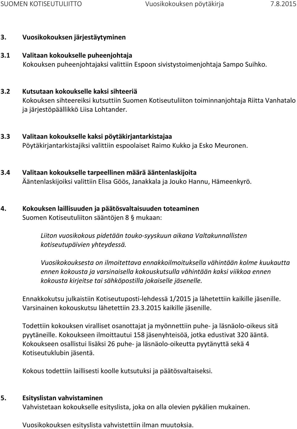 2 Kutsutaan kokoukselle kaksi sihteeriä Kokouksen sihteereiksi kutsuttiin Suomen Kotiseutuliiton toiminnanjohtaja Riitta Vanhatalo ja järjestöpäällikkö Liisa Lohtander. 3.