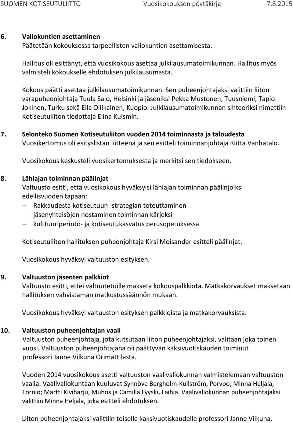 Sen puheenjohtajaksi valittiin liiton varapuheenjohtaja Tuula Salo, Helsinki ja jäseniksi Pekka Mustonen, Tuusniemi, Tapio Jokinen, Turku sekä Eila Ollikainen, Kuopio.