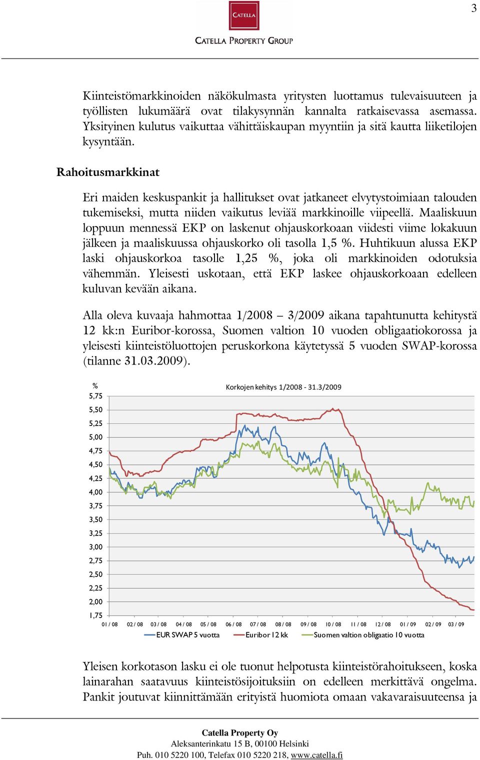 Rahoitusmarkkinat Eri maiden keskuspankit ja hallitukset ovat jatkaneet elvytystoimiaan talouden tukemiseksi, mutta niiden vaikutus leviää markkinoille viipeellä.