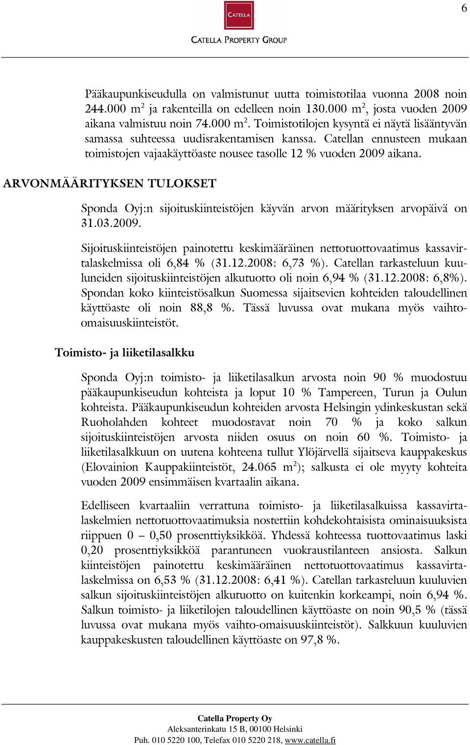 2009. Sijoituskiinteistöjen painotettu keskimääräinen nettotuottovaatimus kassavirtalaskelmissa oli 6,84 % (31.12.2008: 6,73 %).