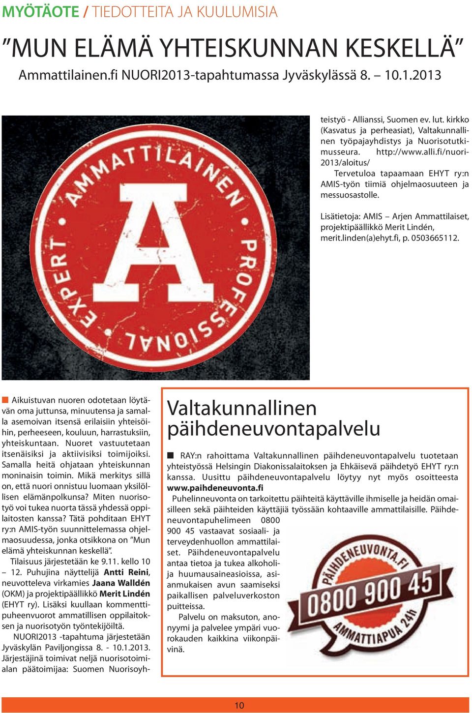 .1.2013 Aikuistuvan nuoren odotetaan löytävän oma juttunsa, minuutensa ja samalla asemoivan itsensä erilaisiin yhteisöihin, perheeseen, kouluun, harrastuksiin, yhteiskuntaan.