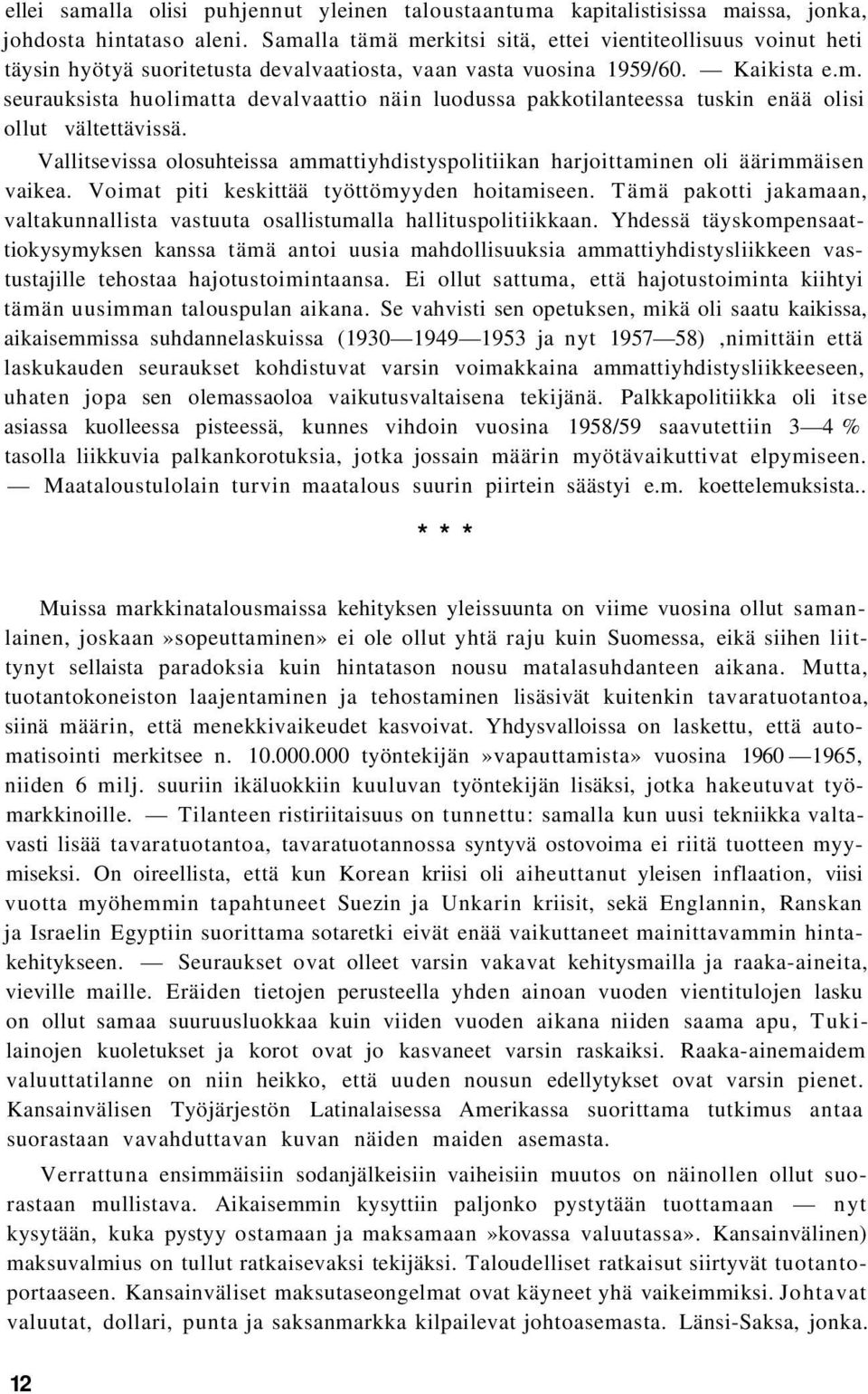 Vallitsevissa olosuhteissa ammattiyhdistyspolitiikan harjoittaminen oli äärimmäisen vaikea. Voimat piti keskittää työttömyyden hoitamiseen.