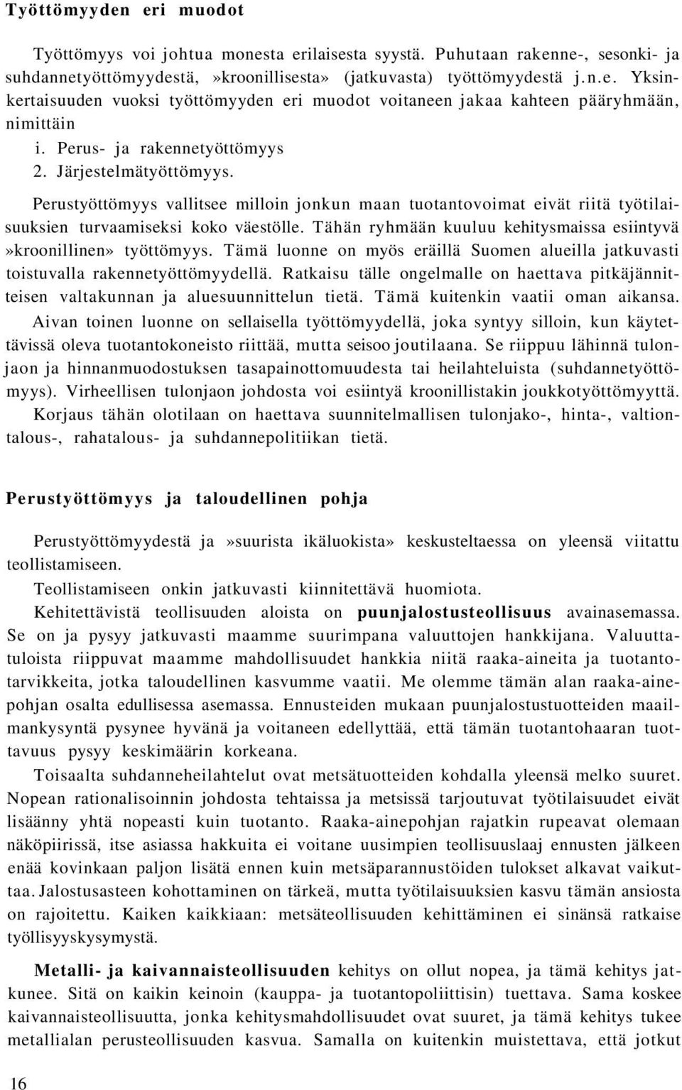 Tähän ryhmään kuuluu kehitysmaissa esiintyvä»kroonillinen» työttömyys. Tämä luonne on myös eräillä Suomen alueilla jatkuvasti toistuvalla rakennetyöttömyydellä.