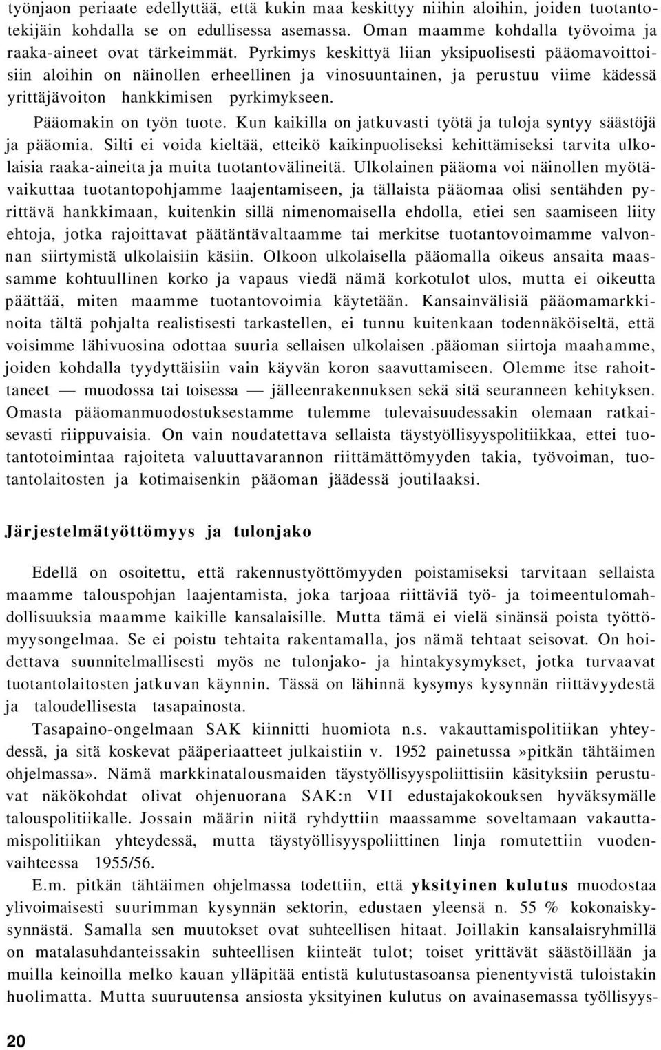 Pääomakin on työn tuote. Kun kaikilla on jatkuvasti työtä ja tuloja syntyy säästöjä ja pääomia.