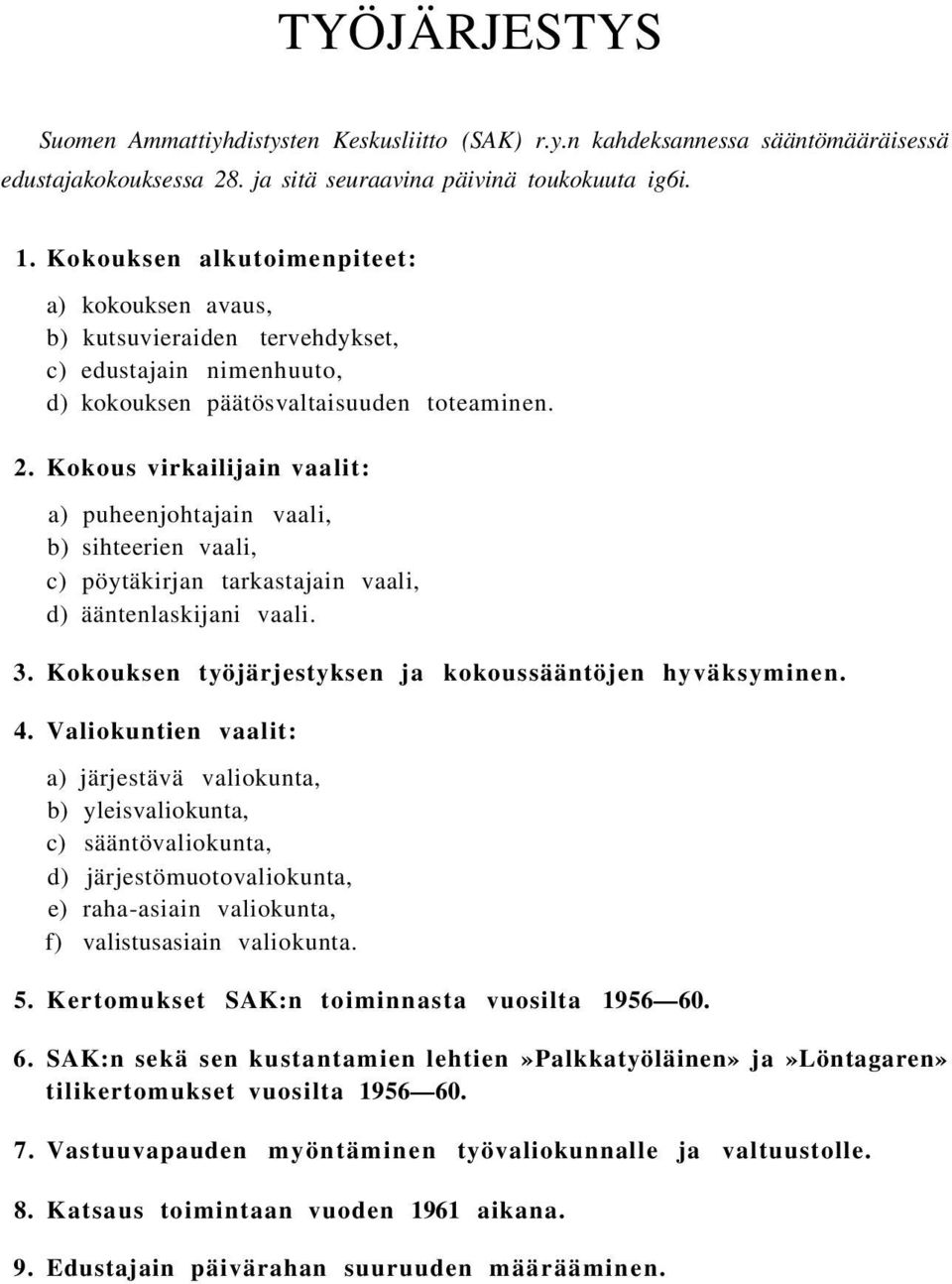 Kokous virkailijain vaalit: a) puheenjohtajain vaali, b) sihteerien vaali, c) pöytäkirjan tarkastajain vaali, d) ääntenlaskijani vaali. 3. Kokouksen työjärjestyksen ja kokoussääntöjen hyväksyminen. 4.