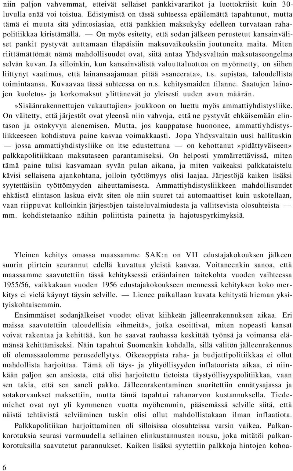 On myös esitetty, että sodan jälkeen perustetut kansainväliset pankit pystyvät auttamaan tilapäisiin maksuvaikeuksiin joutuneita maita.