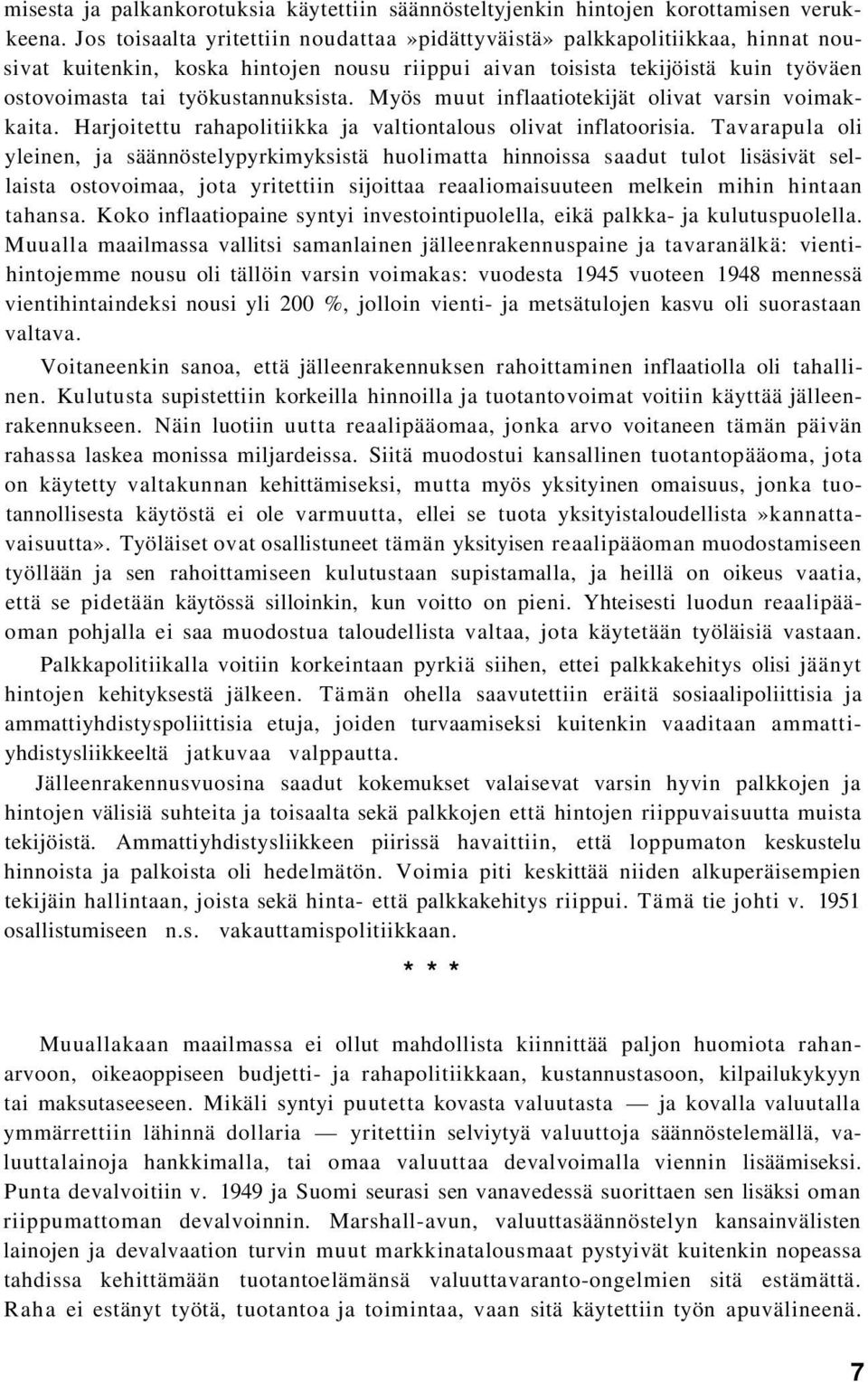 Myös muut inflaatiotekijät olivat varsin voimakkaita. Harjoitettu rahapolitiikka ja valtiontalous olivat inflatoorisia.