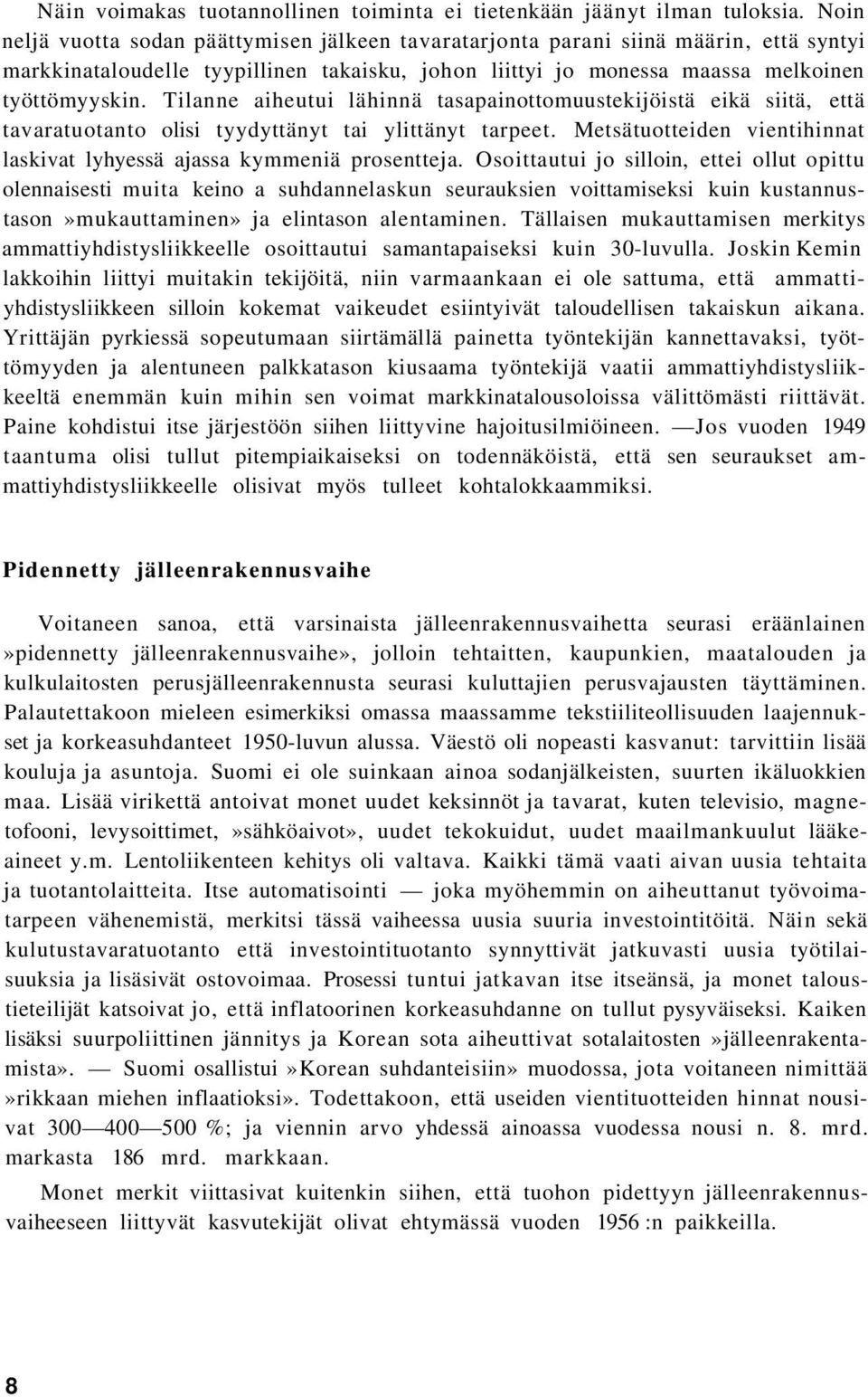 Tilanne aiheutui lähinnä tasapainottomuustekijöistä eikä siitä, että tavaratuotanto olisi tyydyttänyt tai ylittänyt tarpeet. Metsätuotteiden vientihinnat laskivat lyhyessä ajassa kymmeniä prosentteja.