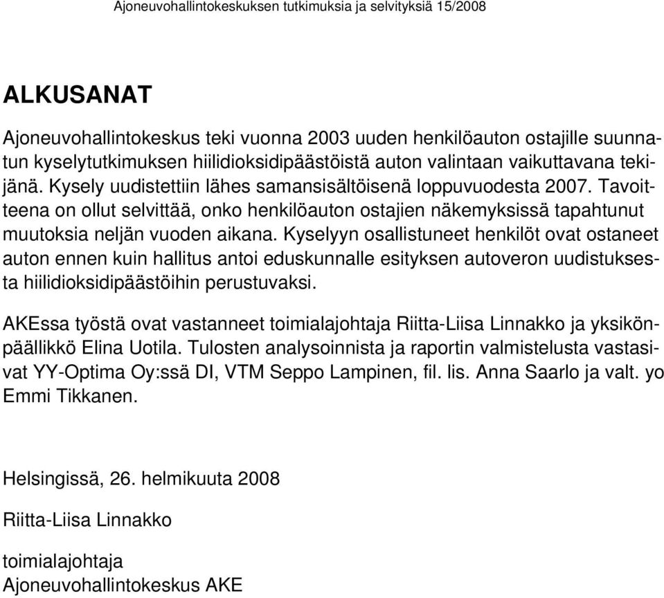 Kyselyyn osallistuneet henkilöt ovat ostaneet auton ennen kuin hallitus antoi eduskunnalle esityksen autoveron uudistuksesta hiilidioksidipäästöihin perustuvaksi.