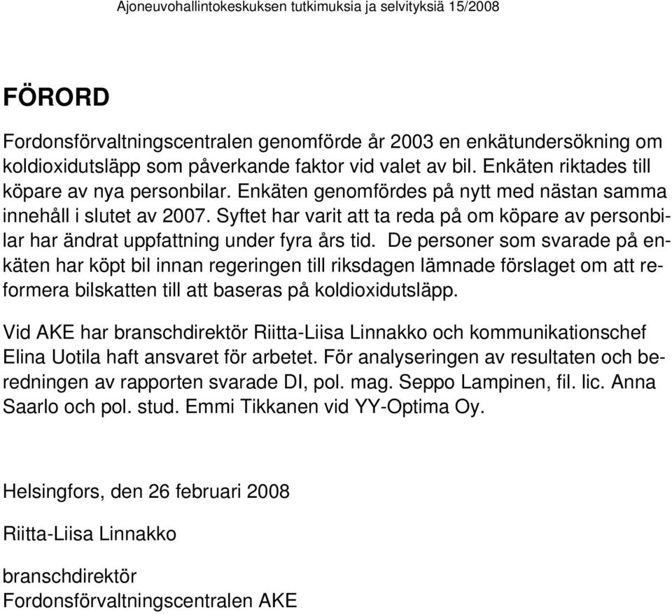 De personer som svarade på enkäten har köpt bil innan regeringen till riksdagen lämnade förslaget om att reformera bilskatten till att baseras på koldioxidutsläpp.