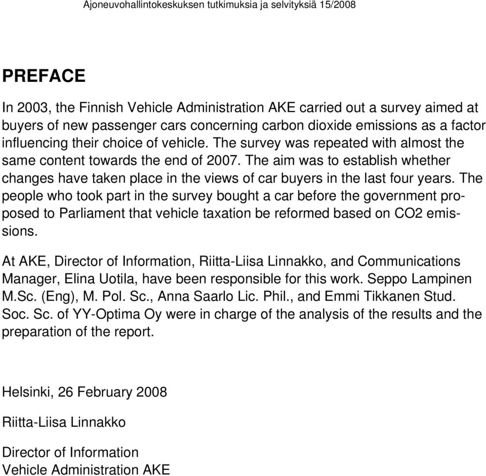 The people who took part in the survey bought a car before the government proposed to Parliament that vehicle taxation be reformed based on CO2 emissions.