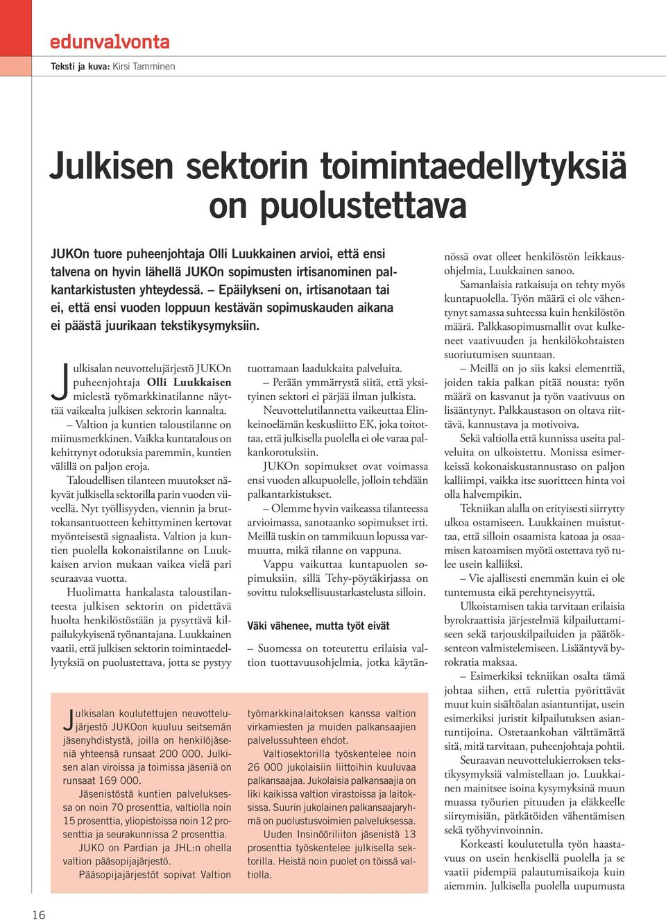 Julkisalan neuvottelujärjestö JUKOn puheenjohtaja Olli Luukkaisen mielestä työmarkkinatilanne näyttää vaikealta julkisen sektorin kannalta. Valtion ja kuntien taloustilanne on miinusmerkkinen.