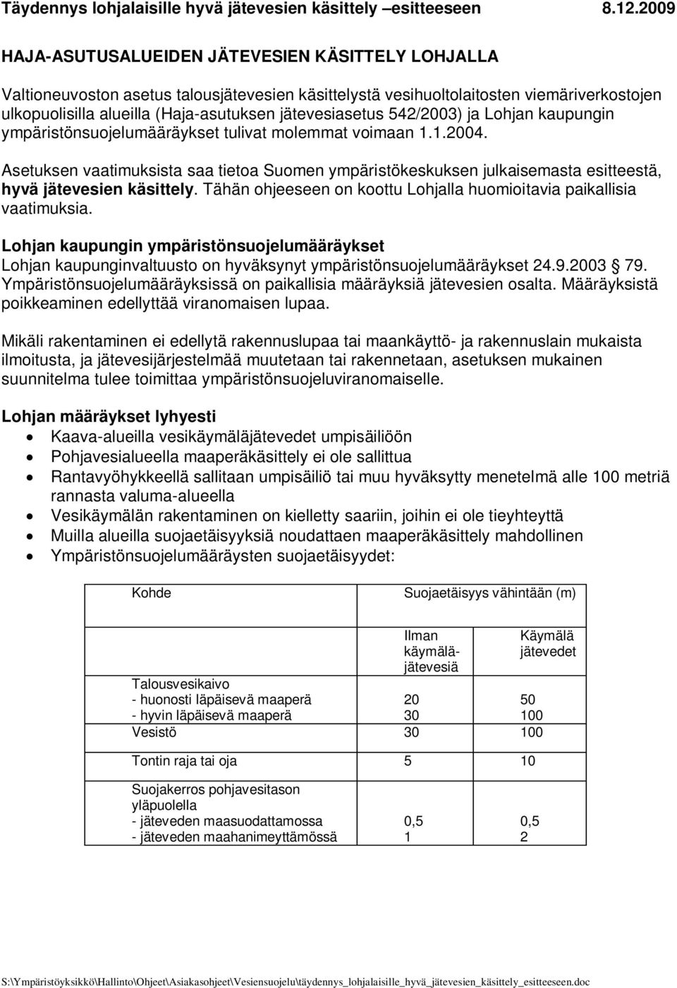 Asetuksen vaatimuksista saa tietoa Suomen ympäristökeskuksen julkaisemasta esitteestä, hyvä jätevesien käsittely. Tähän ohjeeseen on koottu Lohjalla huomioitavia paikallisia vaatimuksia.