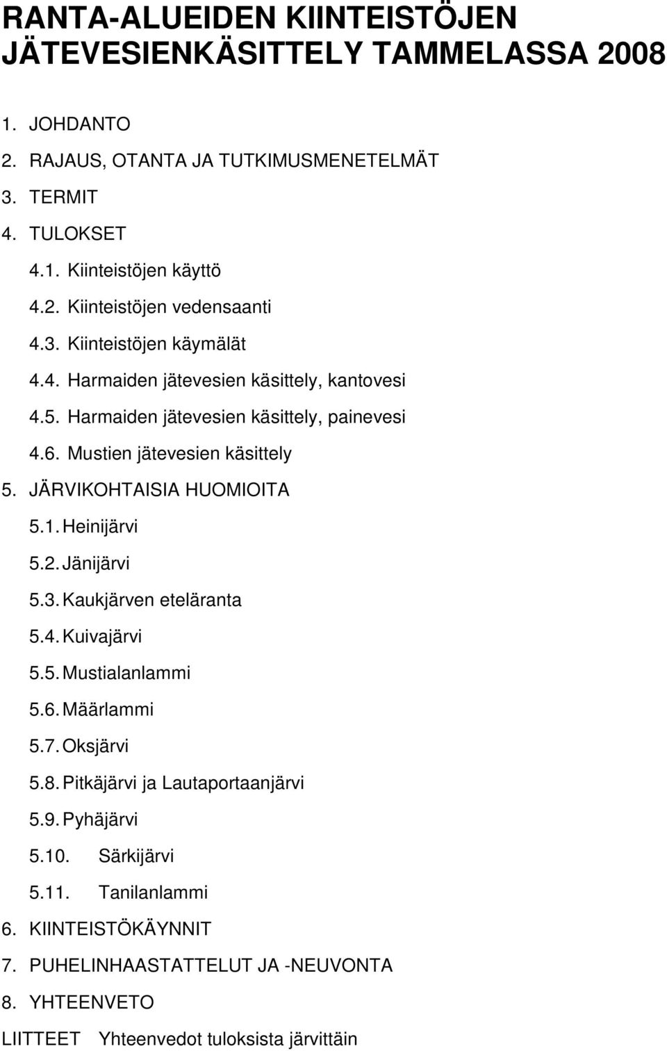 JÄRVIKOHTAISIA HUOMIOITA 5.1. Heinijärvi 5.2. Jänijärvi 5.3.Kaukjärven eteläranta 5.4. Kuivajärvi 5.5. Mustialanlammi 5.6. Määrlammi 5.7. Oksjärvi 5.8.