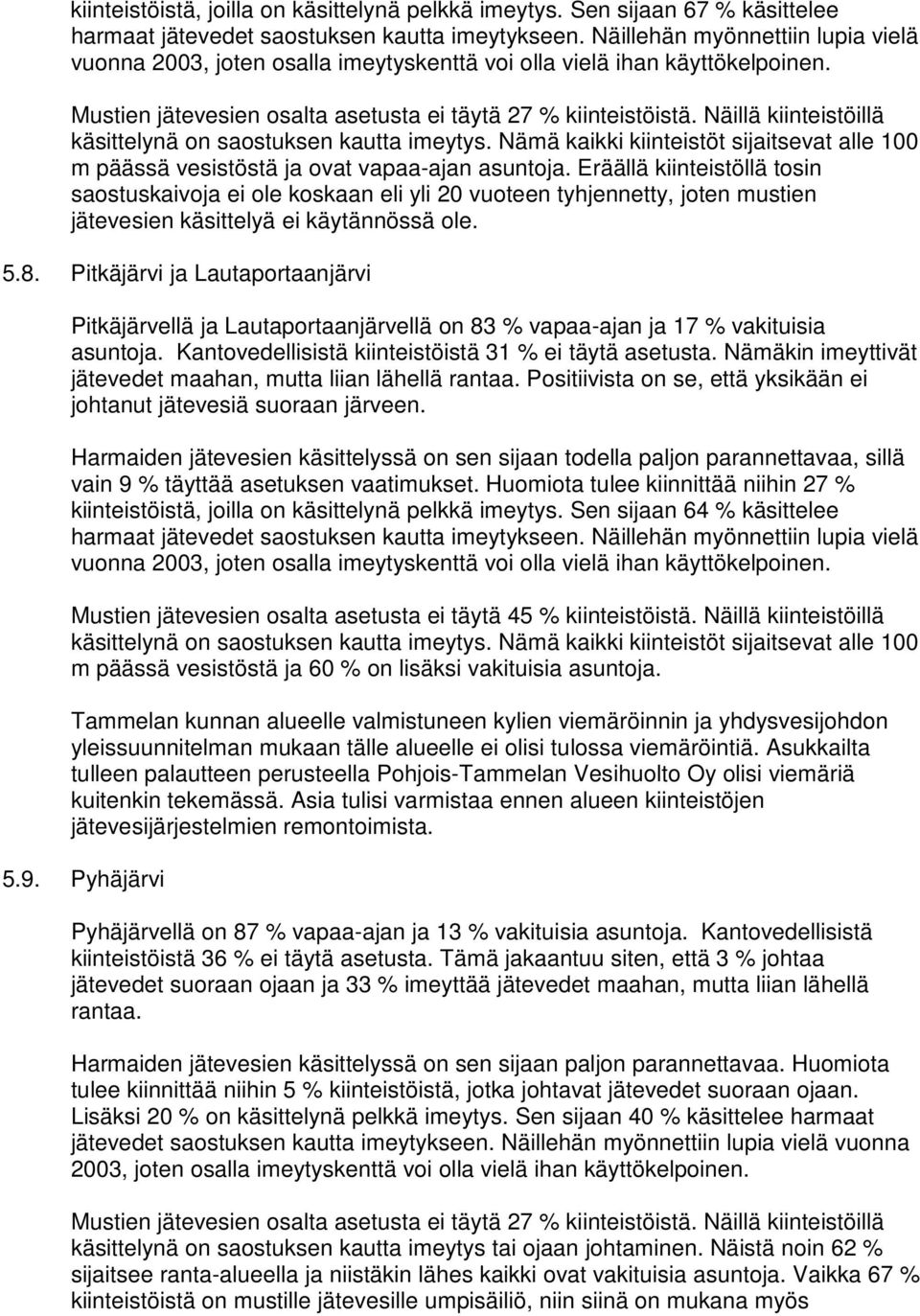 Näillä kiinteistöillä käsittelynä on saostuksen kautta imeytys. Nämä kaikki kiinteistöt sijaitsevat alle 100 m päässä vesistöstä ja ovat vapaa-ajan asuntoja.