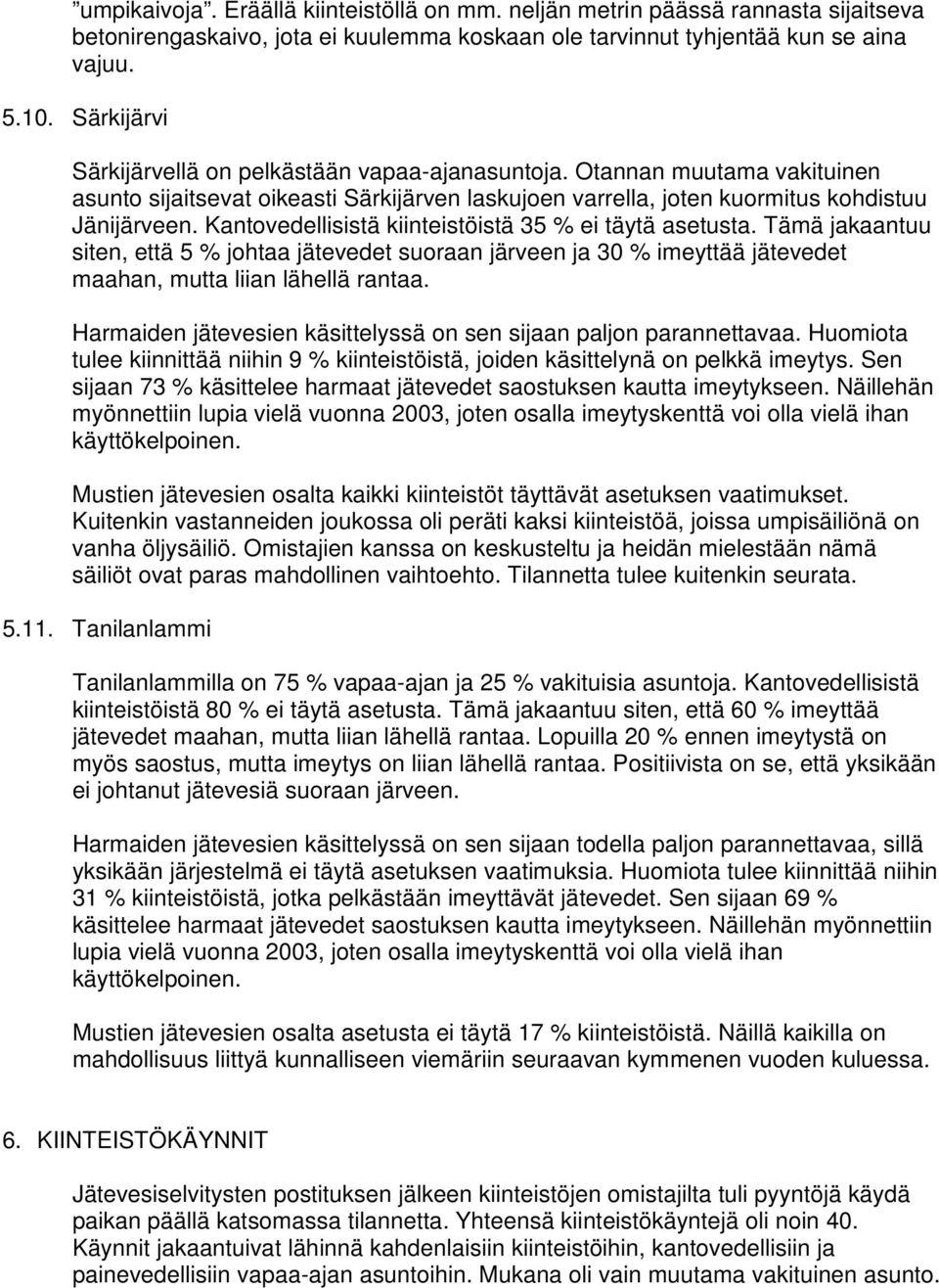 Kantovedellisistä kiinteistöistä 35 % ei täytä asetusta. Tämä jakaantuu siten, että 5 % johtaa jätevedet suoraan järveen ja 30 % imeyttää jätevedet maahan, mutta liian lähellä rantaa.
