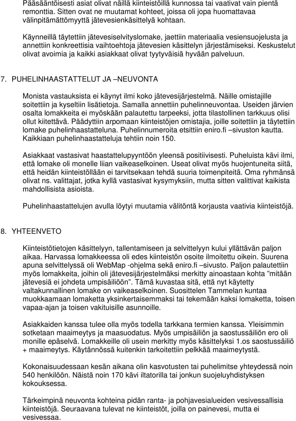 Käynneillä täytettiin jätevesiselvityslomake, jaettiin materiaalia vesiensuojelusta ja annettiin konkreettisia vaihtoehtoja jätevesien käsittelyn järjestämiseksi.