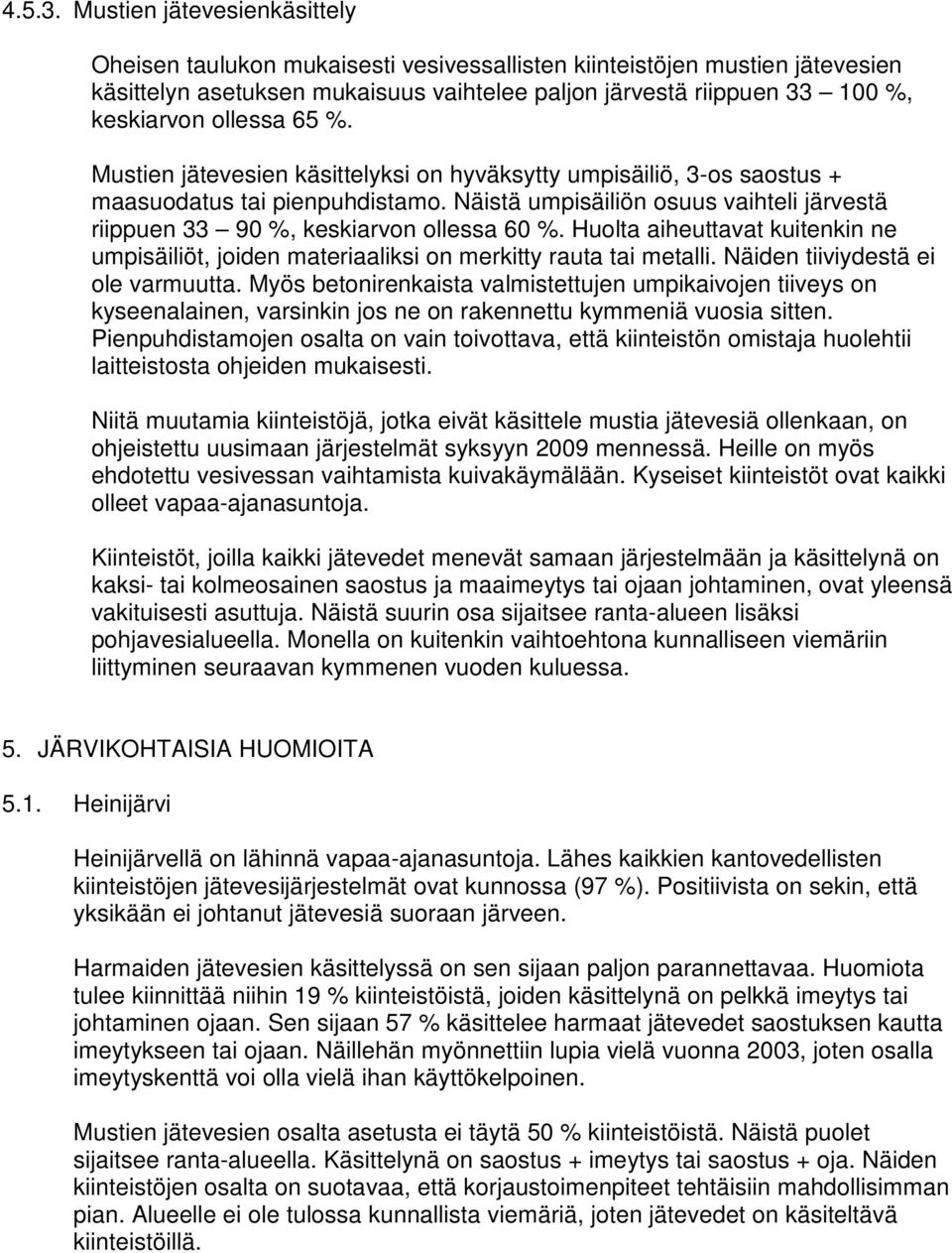 ollessa 65 %. Mustien jätevesien käsittelyksi on hyväksytty umpisäiliö, 3-os saostus + maasuodatus tai pienpuhdistamo.