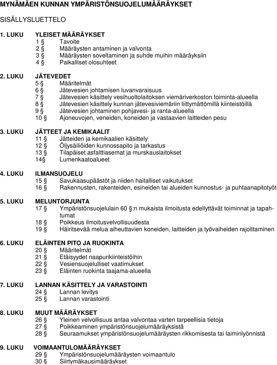 LUKU JÄTEVEDET 5 Määritelmät 6 Jätevesien johtamisen luvanvaraisuus 7 Jätevesien käsittely vesihuoltolaitoksen viemäriverkoston toiminta-alueella 8 Jätevesien käsittely kunnan jätevesiviemäriin