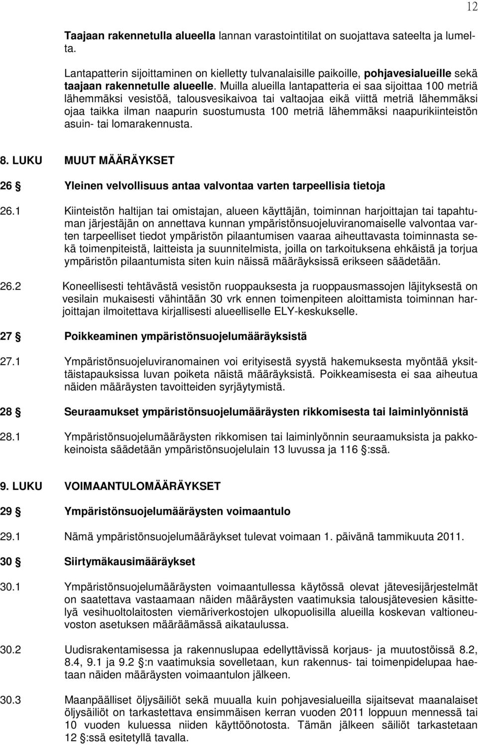 Muilla alueilla lantapatteria ei saa sijoittaa 100 metriä lähemmäksi vesistöä, talousvesikaivoa tai valtaojaa eikä viittä metriä lähemmäksi ojaa taikka ilman naapurin suostumusta 100 metriä