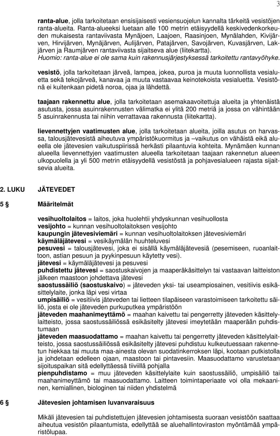 Patajärven, Savojärven, Kuvasjärven, Lakjärven ja Raumjärven rantaviivasta sijaitseva alue (liitekartta). Huomio: ranta-alue ei ole sama kuin rakennusjärjestyksessä tarkoitettu rantavyöhyke.