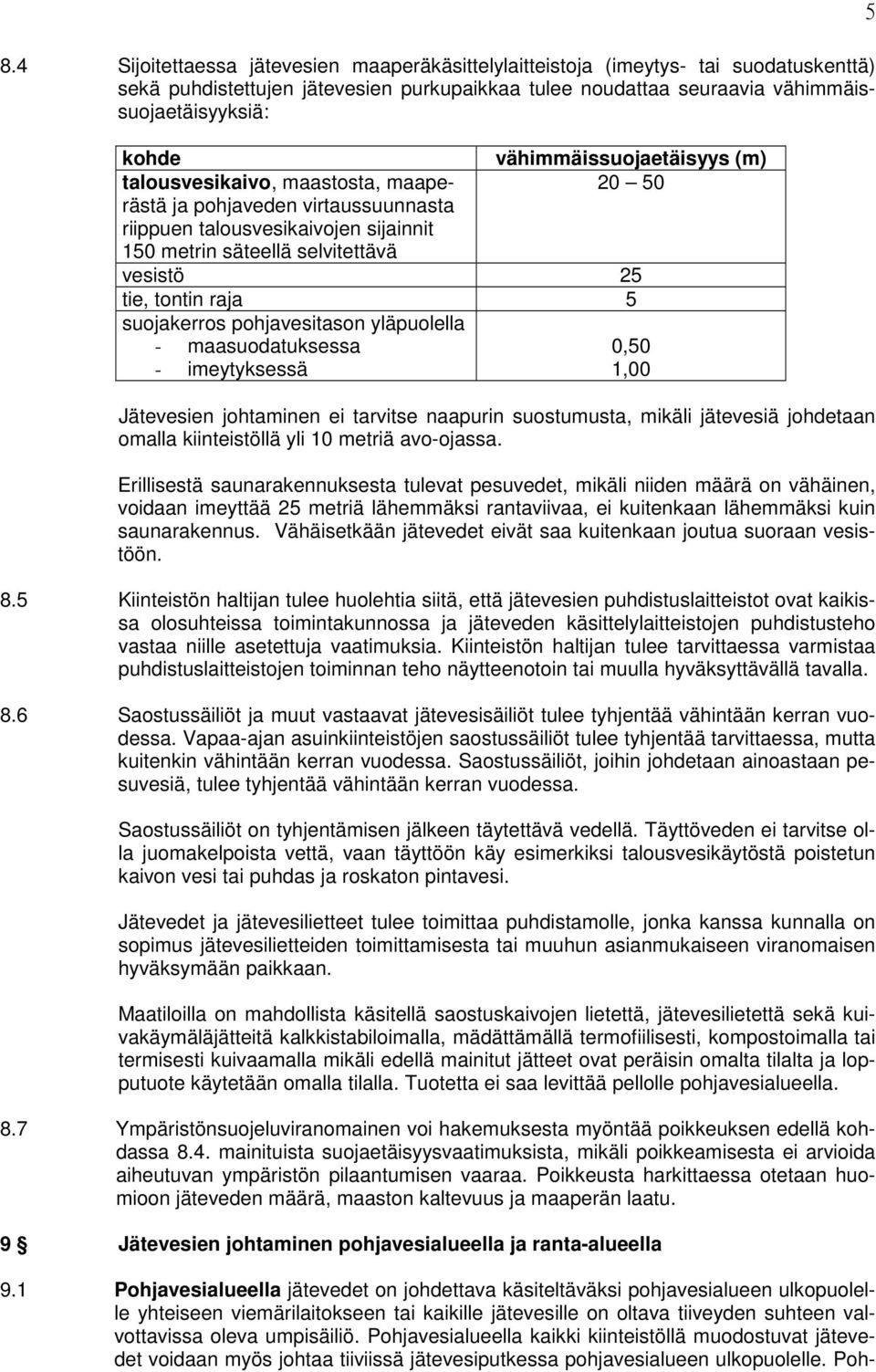 yläpuolella - maasuodatuksessa - imeytyksessä vähimmäissuojaetäisyys (m) 20 50 0,50 1,00 Jätevesien johtaminen ei tarvitse naapurin suostumusta, mikäli jätevesiä johdetaan omalla kiinteistöllä yli 10