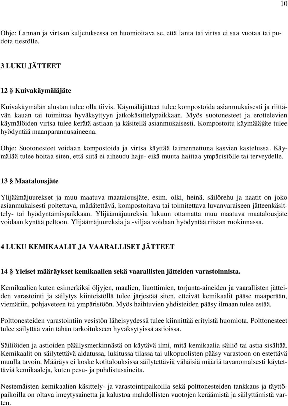 Myös suotonesteet ja erottelevien käymälöiden virtsa tulee kerätä astiaan ja käsitellä asianmukaisesti. Kompostoitu käymäläjäte tulee hyödyntää maanparannusaineena.