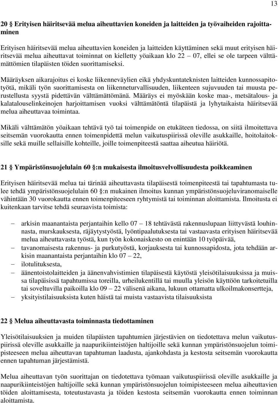 Määräyksen aikarajoitus ei koske liikenneväylien eikä yhdyskuntateknisten laitteiden kunnossapitotyötä, mikäli työn suorittamisesta on liikenneturvallisuuden, liikenteen sujuvuuden tai muusta