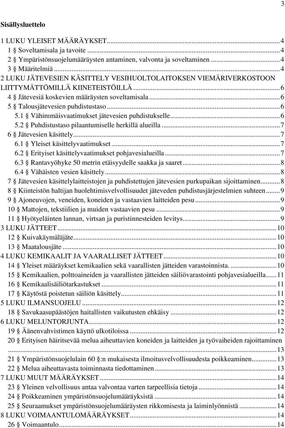 Talousjätevesien puhdistustaso... 6 5.1 Vähimmäisvaatimukset jätevesien puhdistukselle... 6 5.2 Puhdistustaso pilaantumiselle herkillä alueilla... 7 6 Jätevesien käsittely... 7 6.1 Yleiset käsittelyvaatimukset.