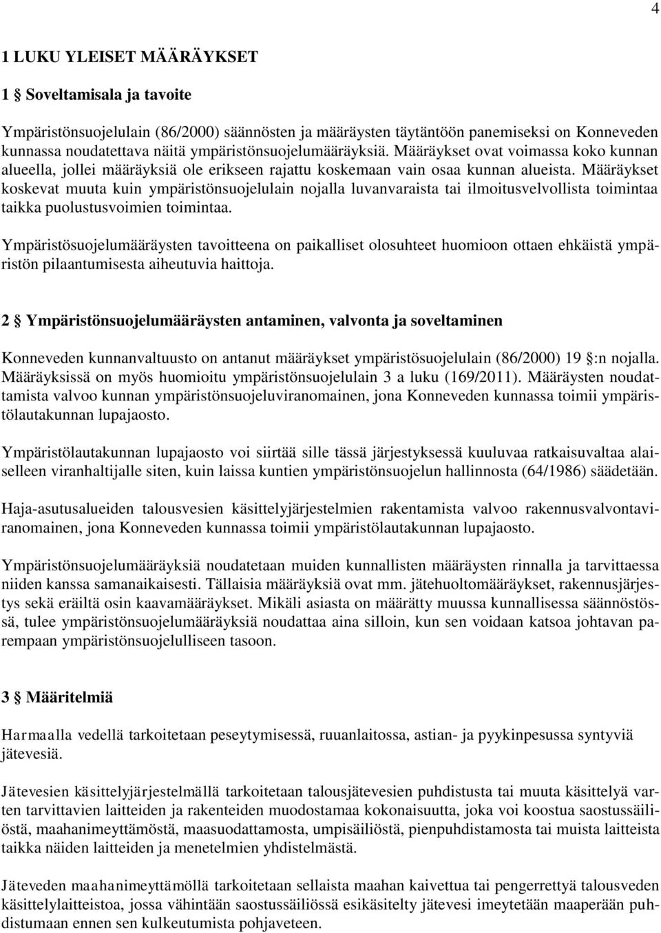 Määräykset koskevat muuta kuin ympäristönsuojelulain nojalla luvanvaraista tai ilmoitusvelvollista toimintaa taikka puolustusvoimien toimintaa.